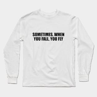 sometimes, when you fall, you fly Long Sleeve T-Shirt